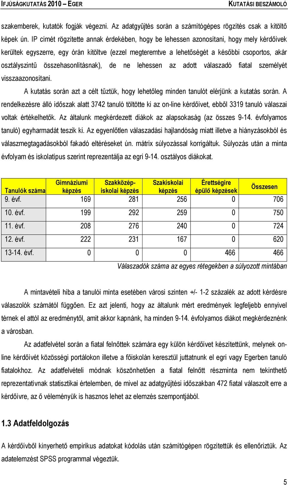 összehasonlításnak), de ne lehessen az adott válaszadó fiatal személyét visszaazonosítani. A kutatás során azt a célt tűztük, hogy lehetőleg minden tanulót elérjünk a kutatás során.