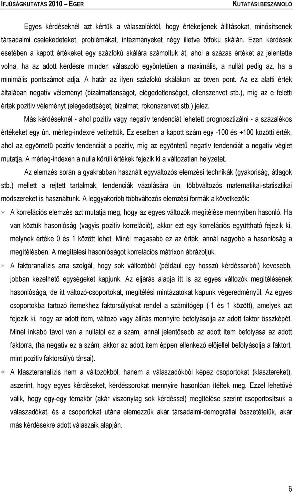 az, ha a minimális pontszámot adja. A határ az ilyen százfokú skálákon az ötven pont. Az ez alatti érték általában negatív véleményt (bizalmatlanságot, elégedetlenséget, ellenszenvet stb.