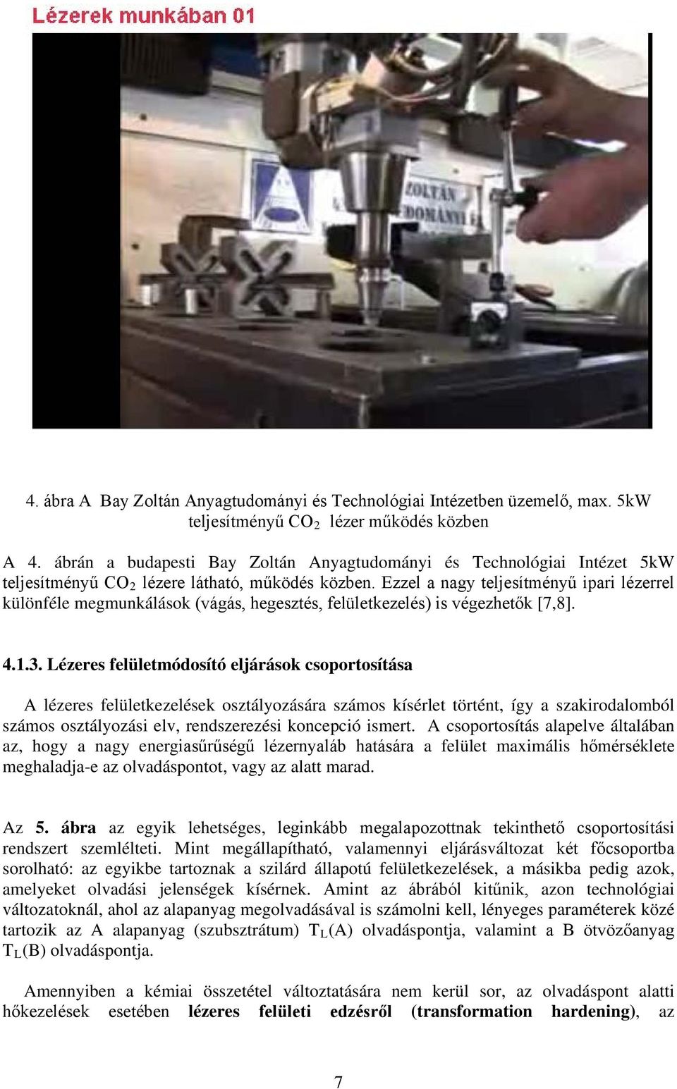 Ezzel a nagy teljesítményű ipari lézerrel különféle megmunkálások (vágás, hegesztés, felületkezelés) is végezhetők [7,8]. 4.1.3.