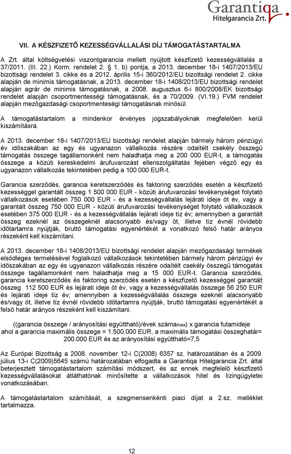 december 18-i 1408/2013/EU bizottsági rendelet alapján agrár de minimis támogatásnak, a 2008. augusztus 6-i 800/2008/EK bizottsági rendelet alapján csoportmentességi támogatásnak, és a 70/2009. (VI.