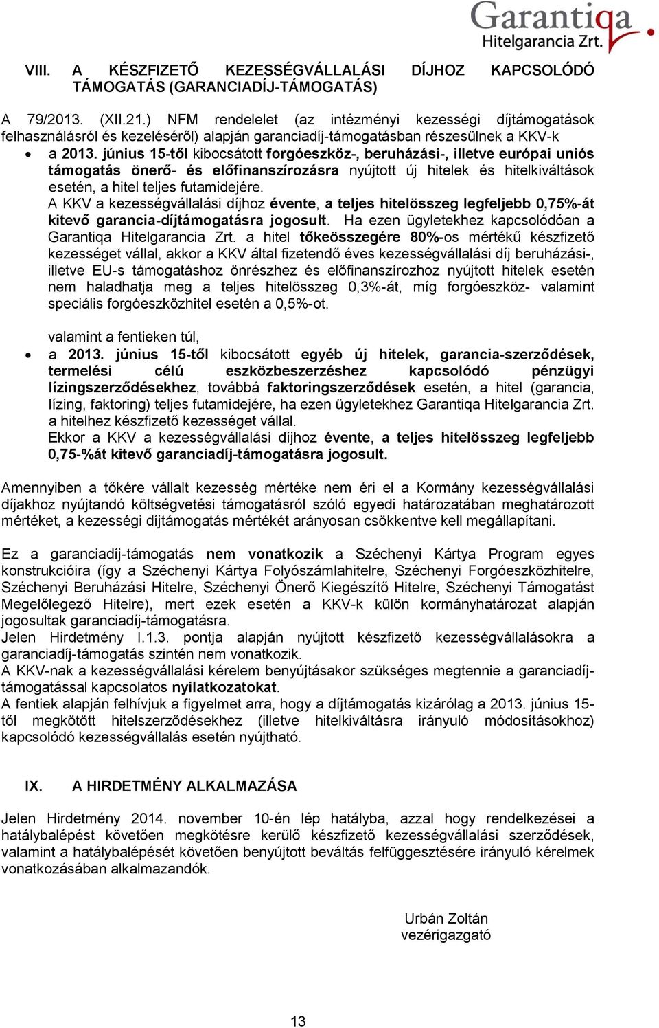 június 15-től kibocsátott forgóeszköz-, beruházási-, illetve európai uniós támogatás önerő- és előfinanszírozásra nyújtott új hitelek és hitelkiváltások esetén, a hitel teljes futamidejére.