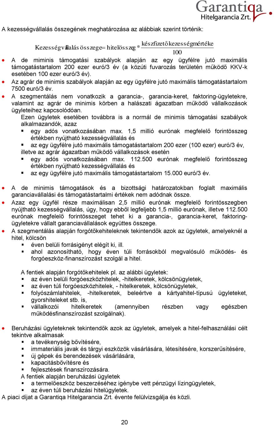 Az agrár de minimis szabályok alapján az egy ügyfélre jutó maximális támogatástartalom 7500 euró/3 év.
