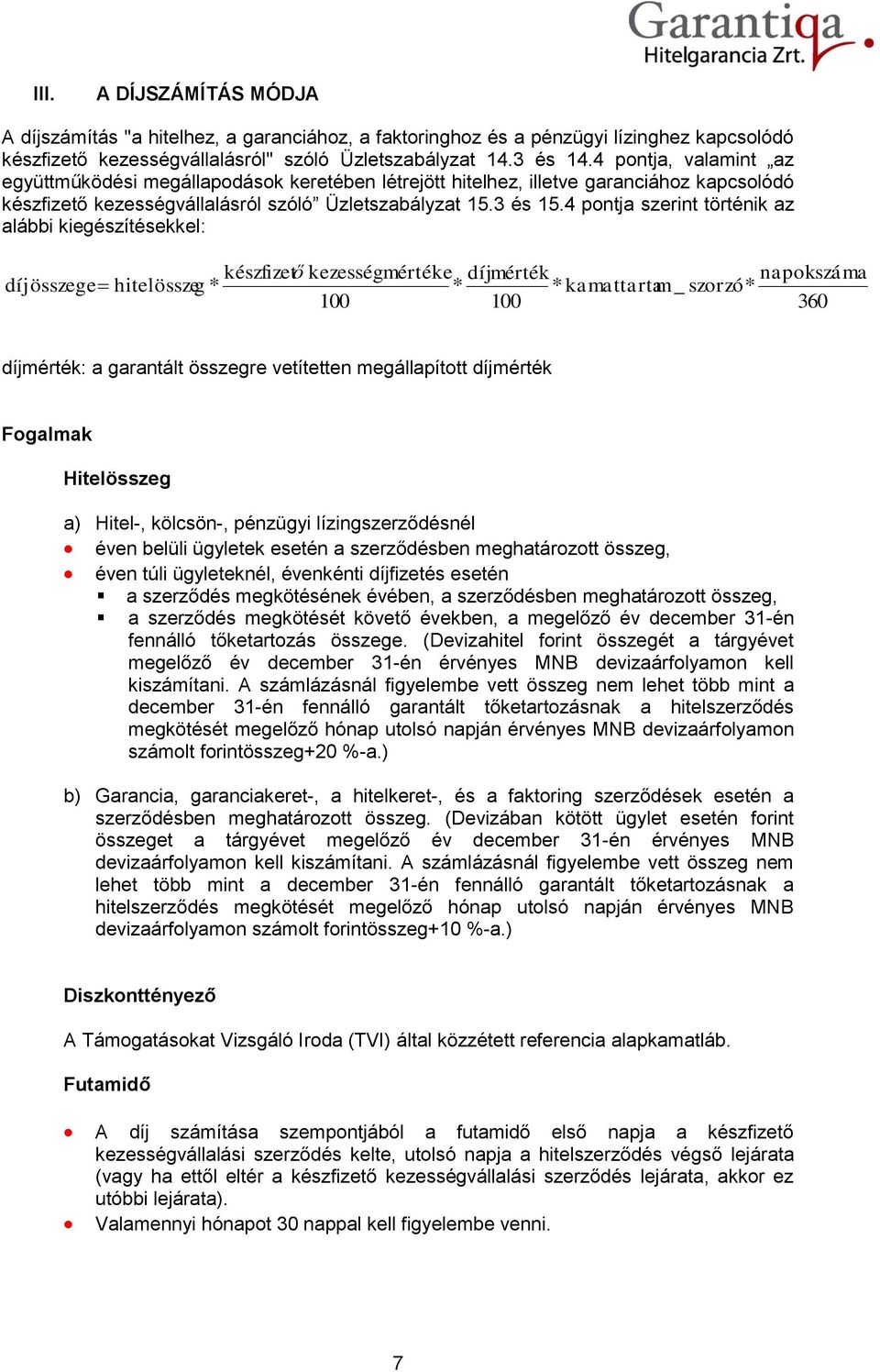 4 pontja szerint történik az alábbi kiegészítésekkel: díjösszege hitelösszeg készfizető kezességmértéke díjmérték napokszáma kamattartam _ szorzó 360 díjmérték: a garantált összegre vetítetten