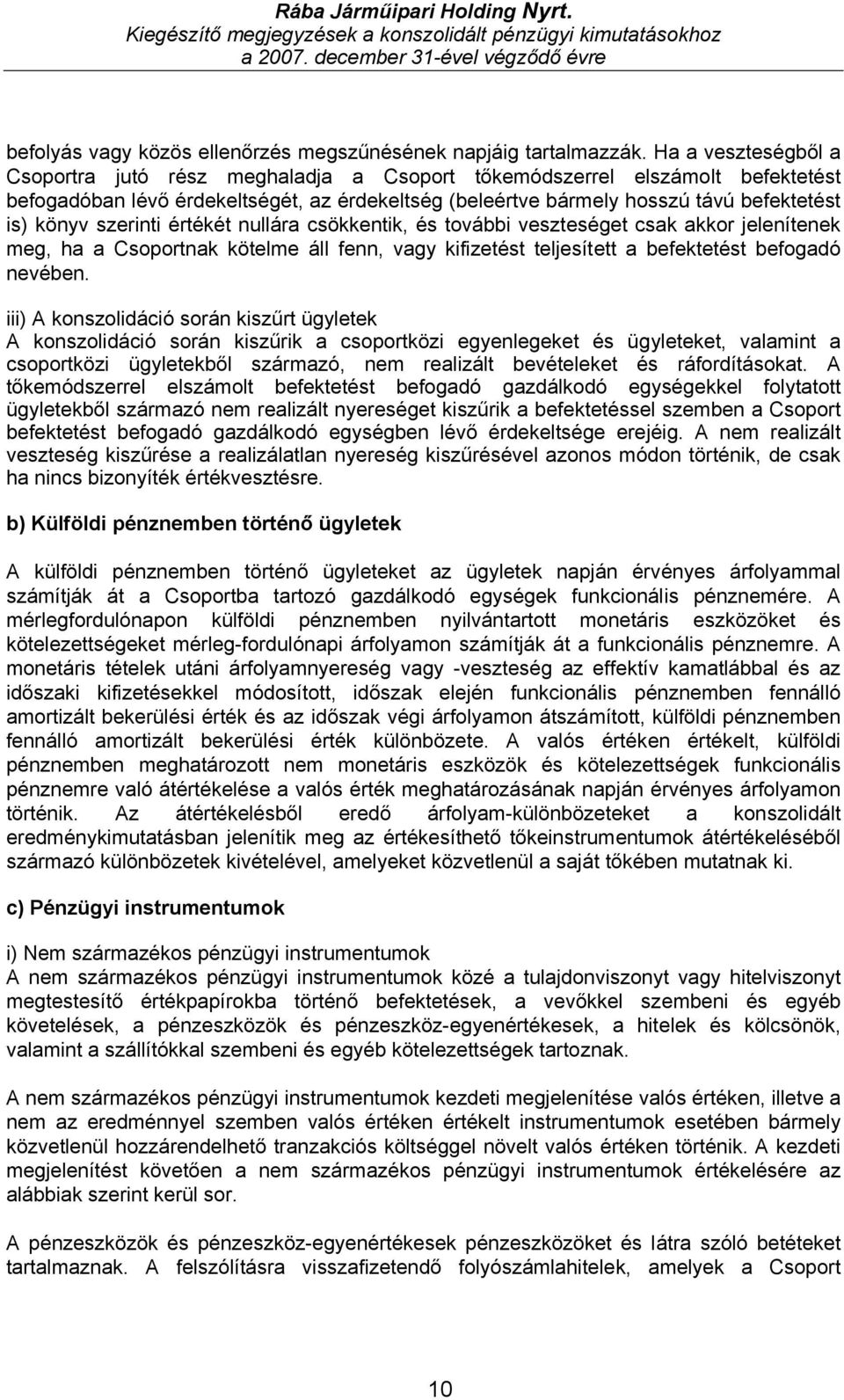 szerinti értékét nullára csökkentik, és további veszteséget csak akkor jelenítenek meg, ha a Csoportnak kötelme áll fenn, vagy kifizetést teljesített a befektetést befogadó nevében.