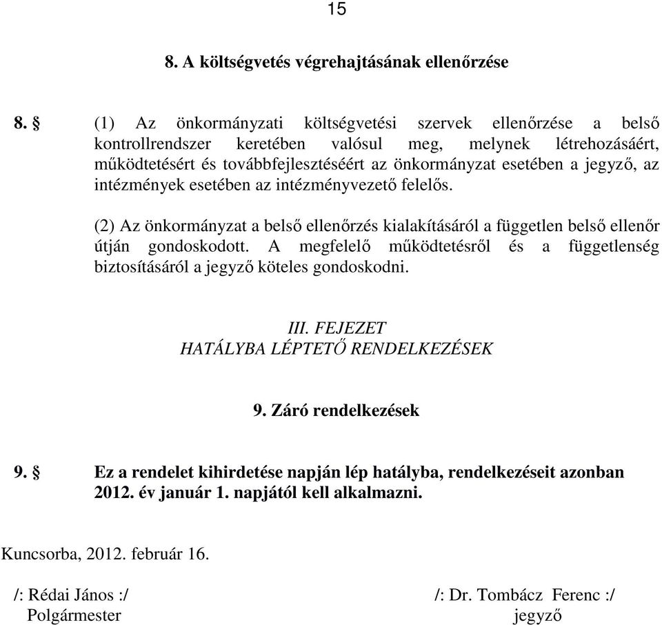 jegyzı, az intézmények esetében az intézményvezetı felelıs. (2) Az önkormányzat a belsı ellenırzés kialakításáról a független belsı ellenır útján gondoskodott.