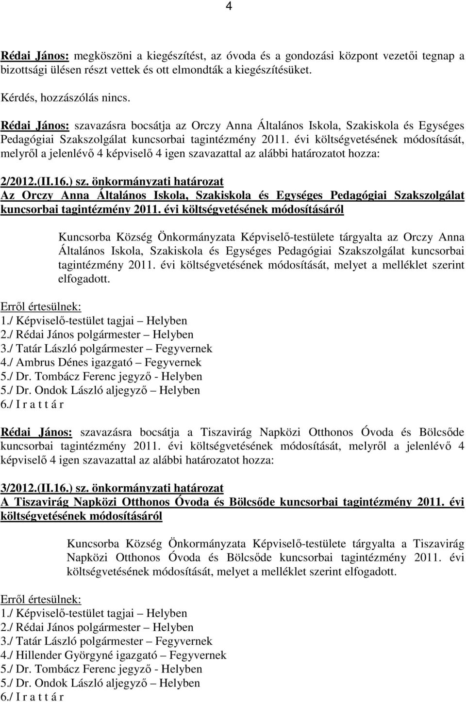 évi költségvetésének módosítását, melyrıl a jelenlévı 4 képviselı 4 igen szavazattal az alábbi határozatot hozza: 2/2012.(II.16.) sz.