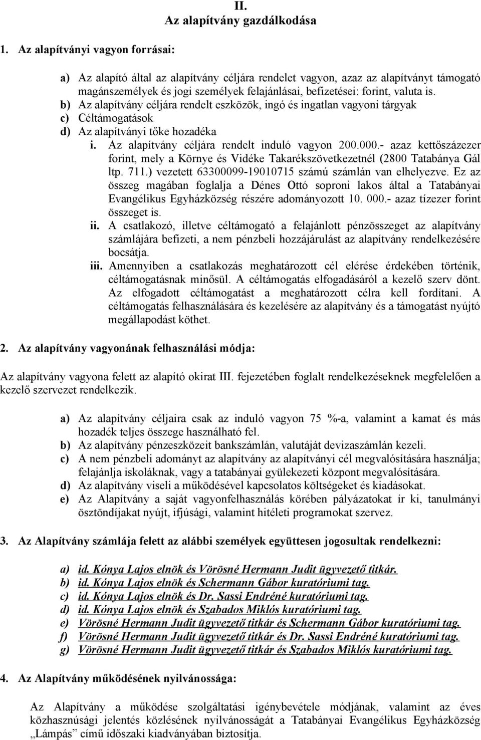 b) Az alapítvány céljára rendelt eszközök, ingó és ingatlan vagyoni tárgyak c) Céltámogatások d) Az alapítványi tőke hozadéka i. Az alapítvány céljára rendelt induló vagyon 200.000.