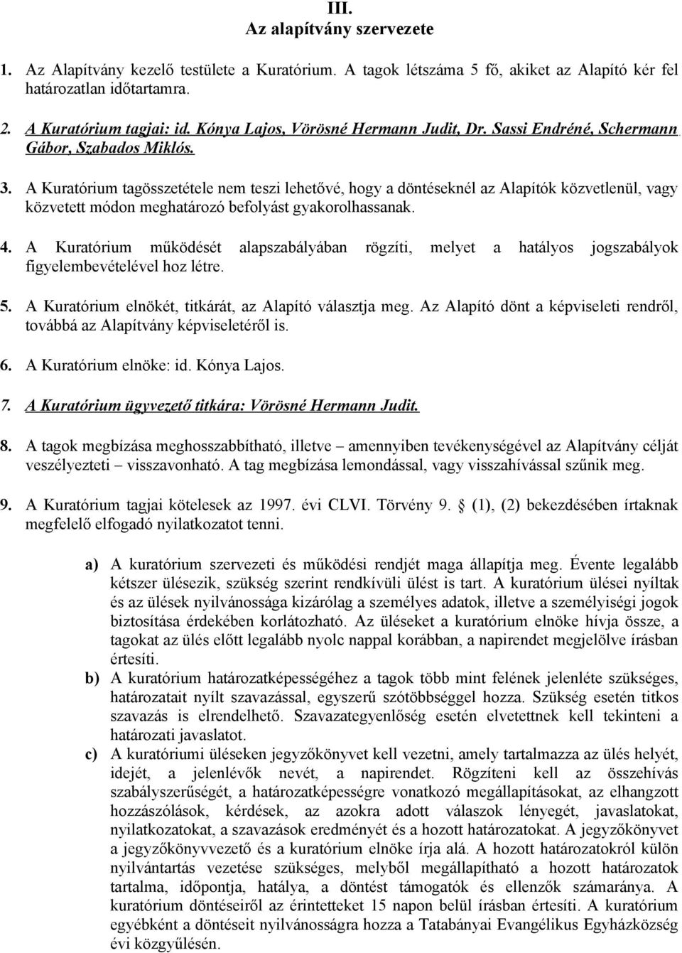 A Kuratórium tagösszetétele nem teszi lehetővé, hogy a döntéseknél az Alapítók közvetlenül, vagy közvetett módon meghatározó befolyást gyakorolhassanak. 4.