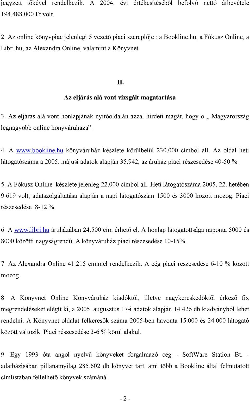 Az eljárás alá vont honlapjának nyitóoldalán azzal hirdeti magát, hogy ő Magyarország legnagyobb online könyváruháza. 4. A www.bookline.hu könyváruház készlete körülbelül 230.000 címből áll.