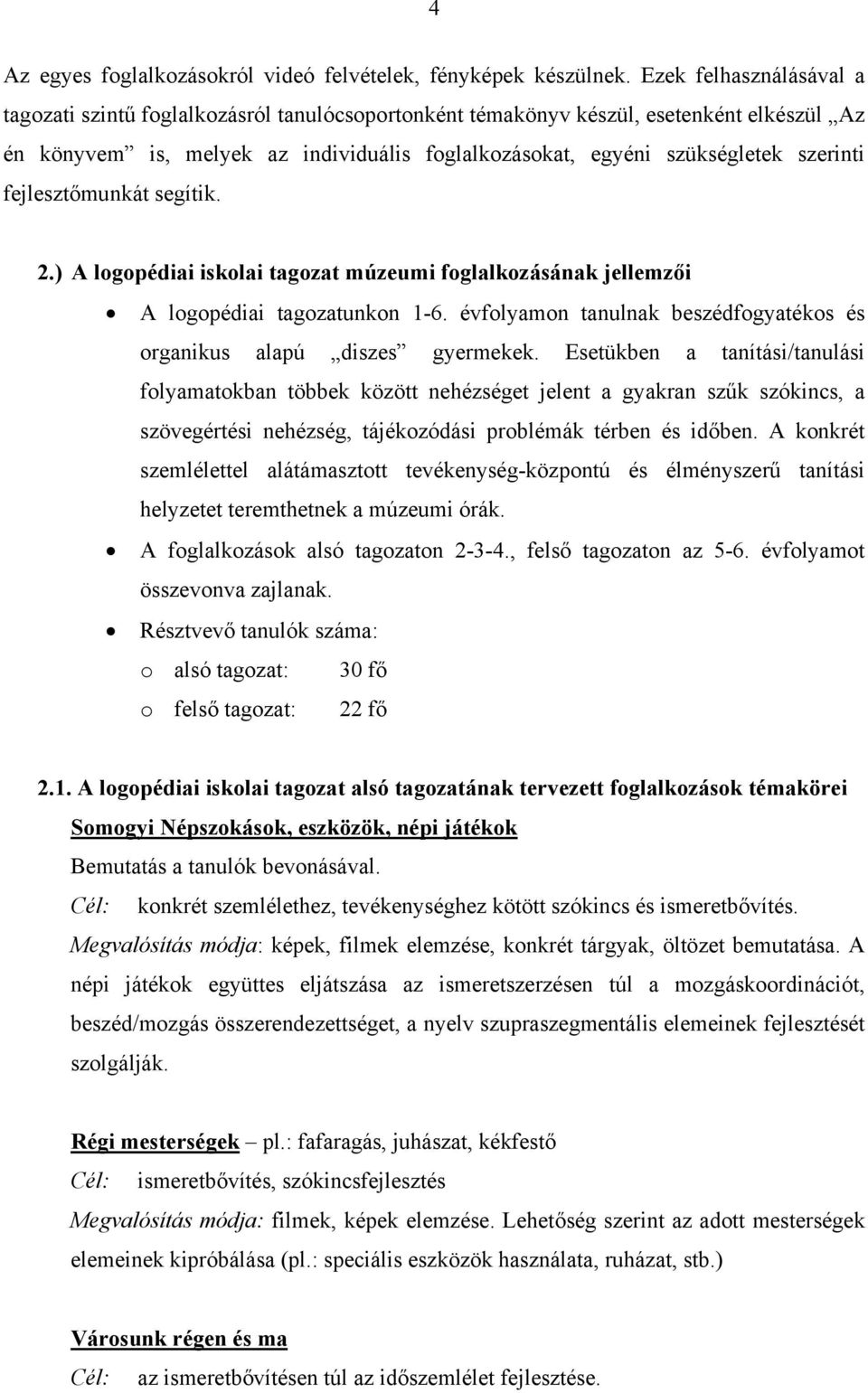 fejlesztőmunkát segítik. 2.) A logopédiai iskolai tagozat múzeumi foglalkozásának jellemzői A logopédiai tagozatunkon 1-6. évfolyamon tanulnak beszédfogyatékos és organikus alapú diszes gyermekek.