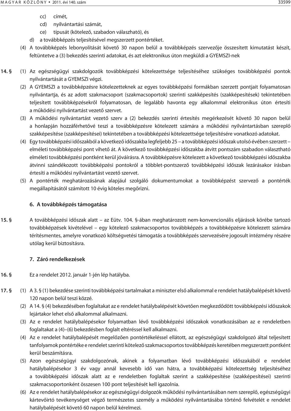 GYEMSZI-nek 14. (1) Az egészségügyi szakdolgozók továbbképzési kötelezettsége teljesítéséhez szükséges továbbképzési pontok nyilvántartását a GYEMSZI végzi.