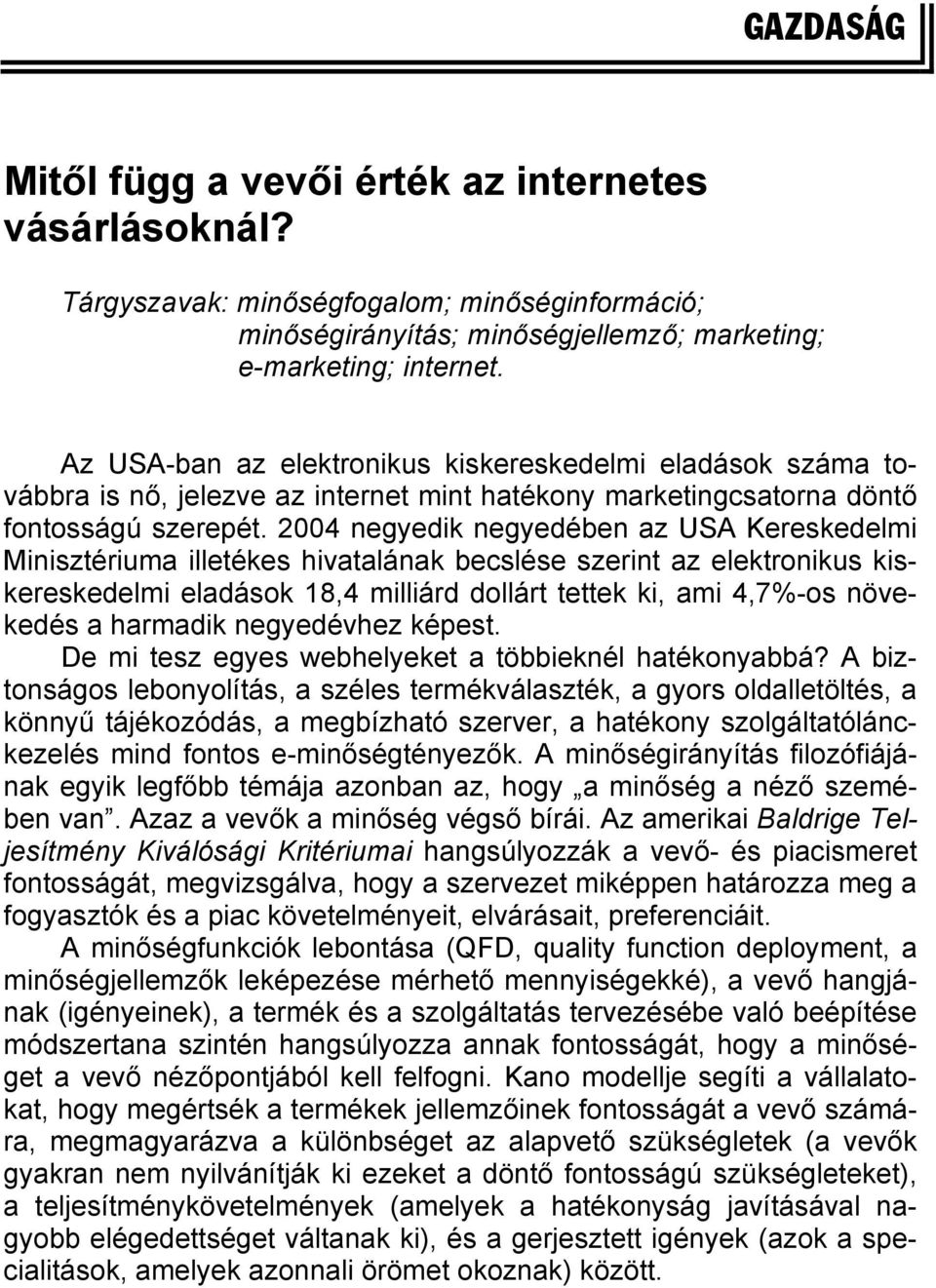 2004 negyedik negyedében az USA Kereskedelmi Minisztériuma illetékes hivatalának becslése szerint az elektronikus kiskereskedelmi eladások 18,4 milliárd dollárt tettek ki, ami 4,7%-os növekedés a