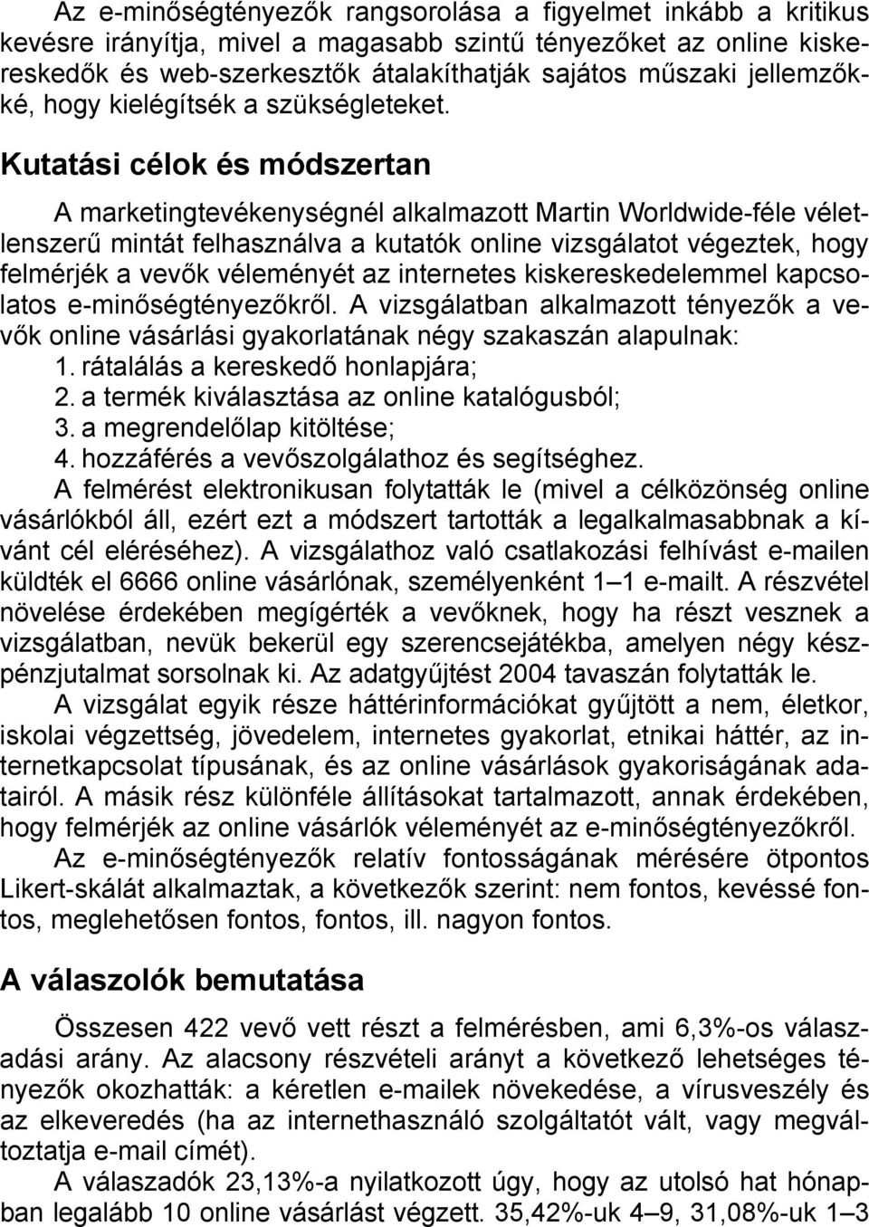 Kutatási célok és módszertan A marketingtevékenységnél alkalmazott Martin Worldwide-féle véletlenszerű mintát felhasználva a kutatók online vizsgálatot végeztek, hogy felmérjék a vevők véleményét az