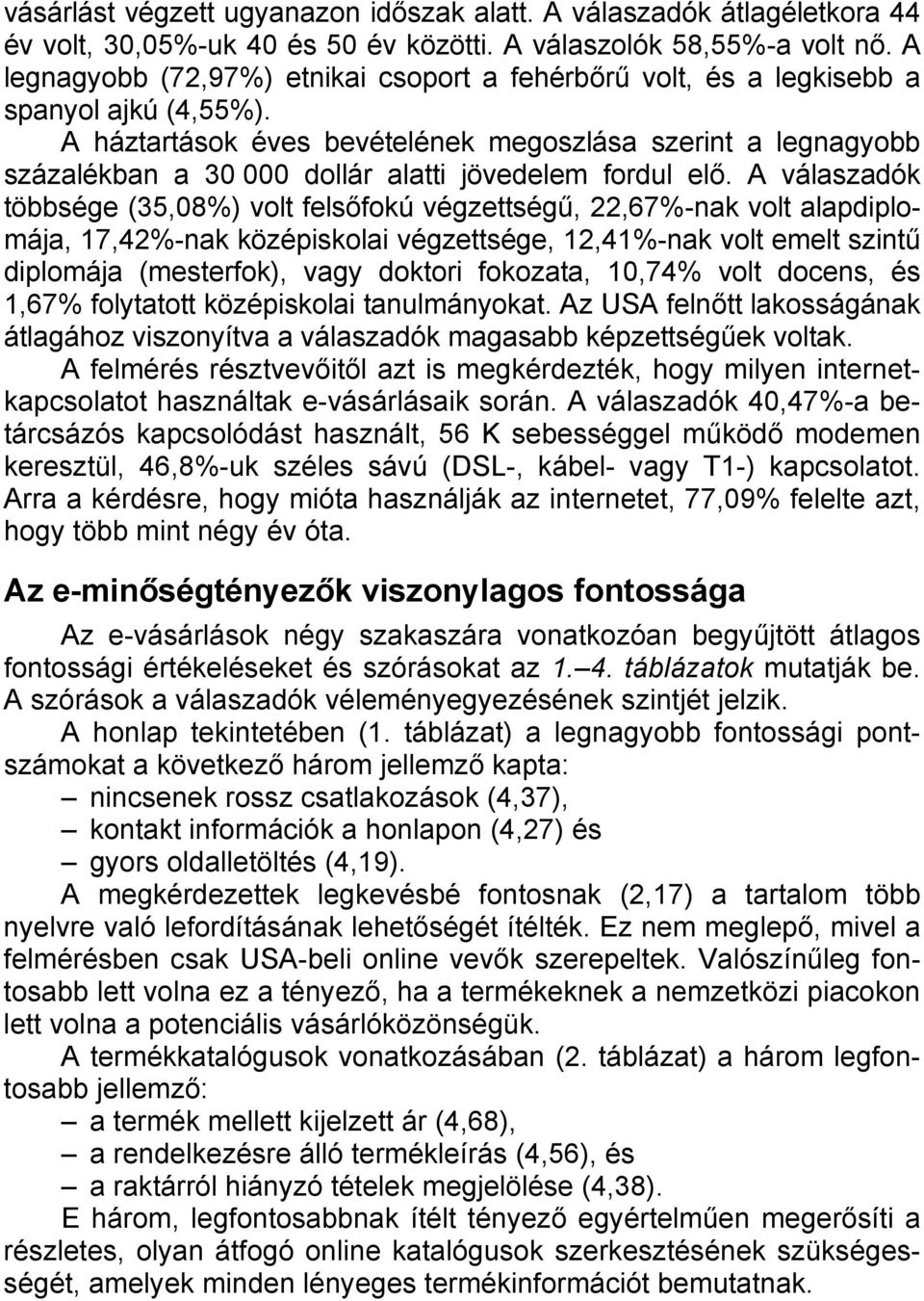 A háztartások éves bevételének megoszlása szerint a legnagyobb százalékban a 30 000 dollár alatti jövedelem fordul elő.