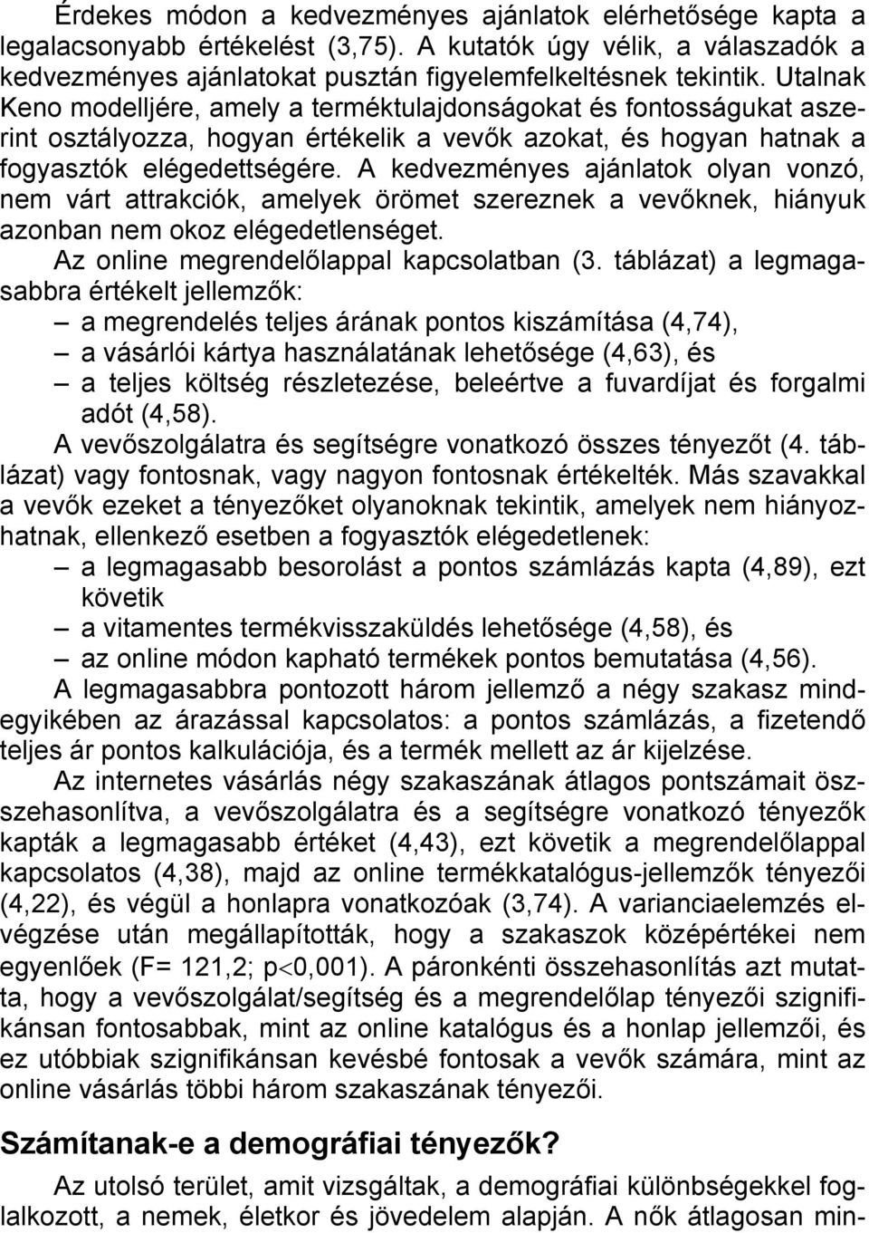 A kedvezményes ajánlatok olyan vonzó, nem várt attrakciók, amelyek örömet szereznek a vevőknek, hiányuk azonban nem okoz elégedetlenséget. Az online megrendelőlappal kapcsolatban (3.