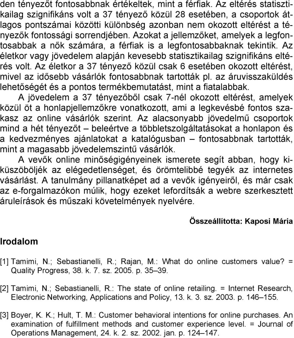 Azokat a jellemzőket, amelyek a legfontosabbak a nők számára, a férfiak is a legfontosabbaknak tekintik. Az életkor vagy jövedelem alapján kevesebb statisztikailag szignifikáns eltérés volt.