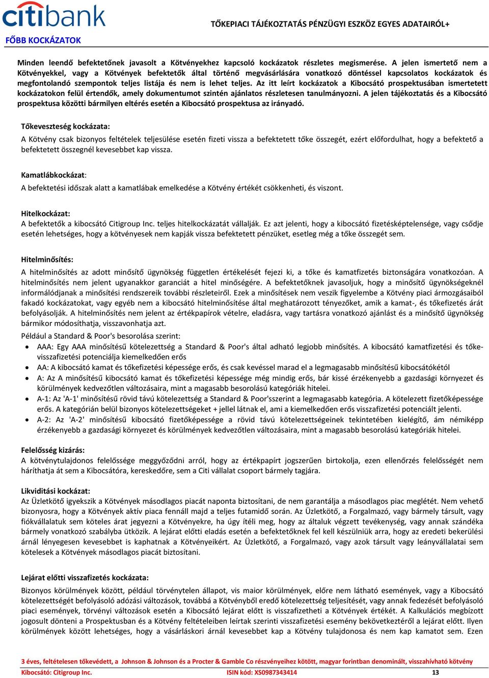 teljes. Az itt leírt kockázatok a Kibocsátó prospektusában ismertetett kockázatokon felül értendők, amely dokumentumot szintén ajánlatos részletesen tanulmányozni.