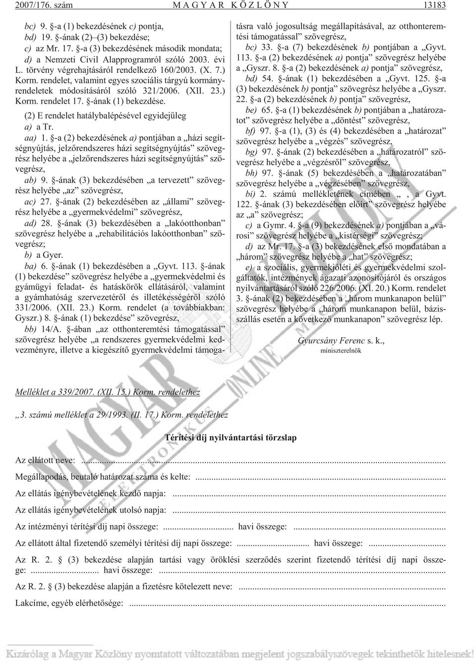 ren de let, va la mint egyes szo ci á lis tár gyú kor mány - ren de le tek mó do sí tá sá ról szóló 321/2006. (XII. 23.) Korm. ren de let 17. -ának (1) be kez dé se.