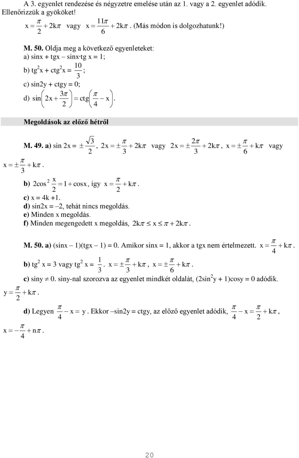 k vagy 6 b) cos cos, így k c) = k + d) sin =, tehát nincs megoldás e) Minden megoldás f) Minden megengedett megoldás, k k M 0 a) (sin )(tg ) = 0 Amikor sin =, akkor a