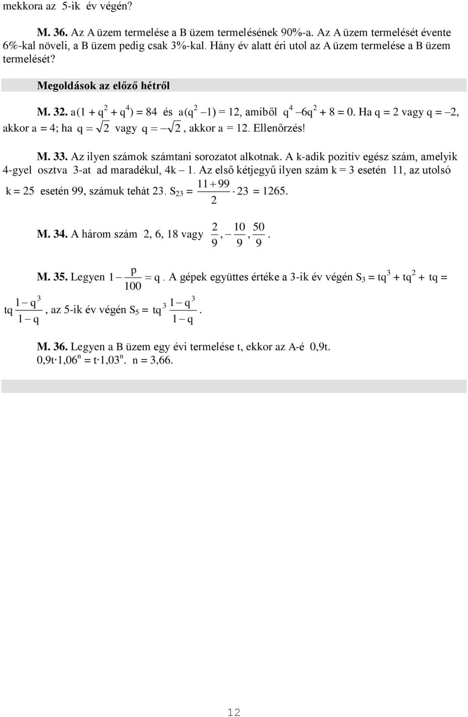 Megoldások az előző hétről M a( + q + q ) = 8 és a(q ) =, amiből q 6q + 8 = 0 Ha q = vagy q =, akkor a = ; ha q vagy q, akkor a = Ellenőrzés!