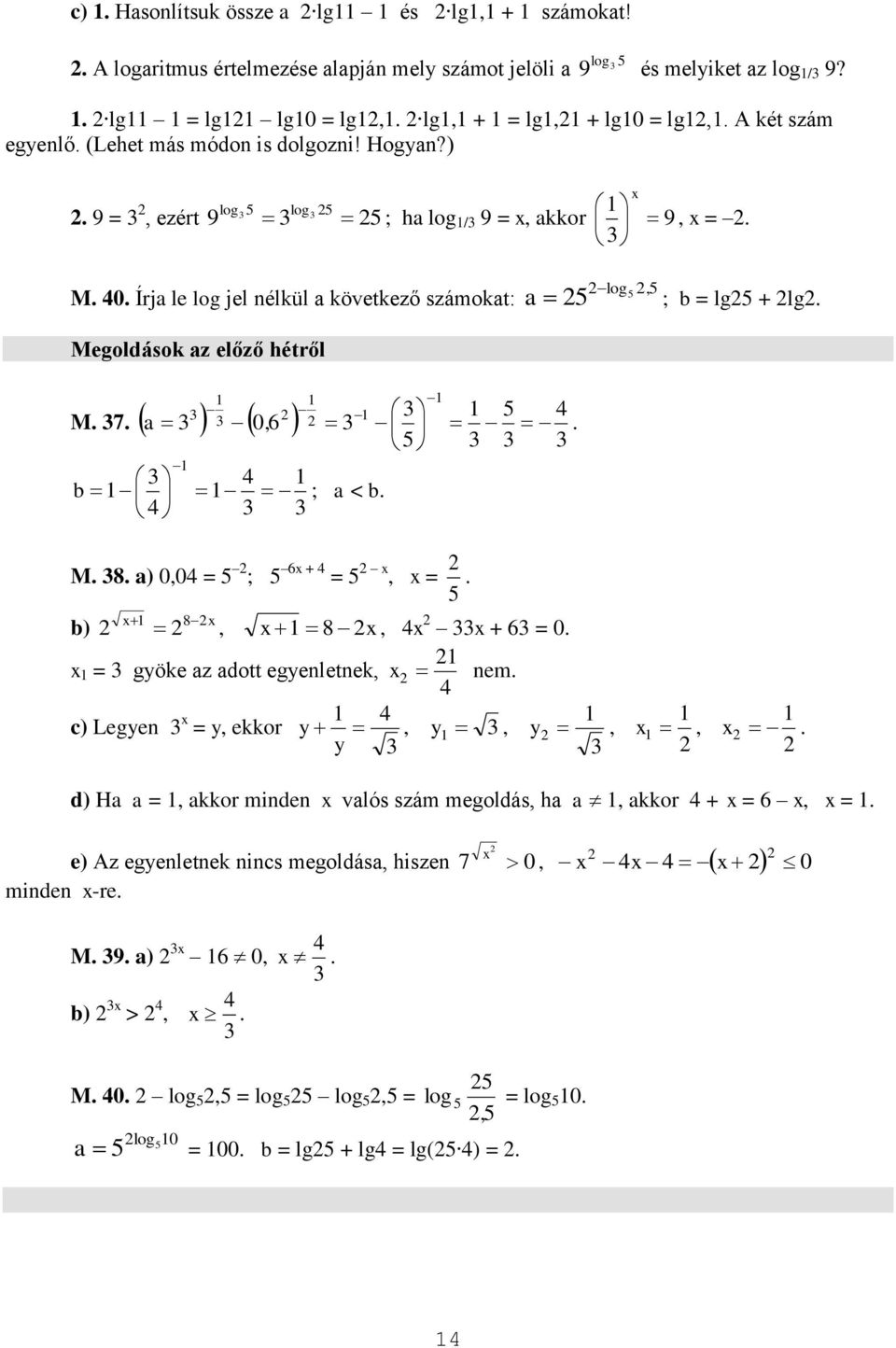 ) 9 =, ezért 9 log log ; ha log / 9 =, akkor 9, = M 0 Írja le log jel nélkül a következő számokat: log, a ; b = lg + lg Megoldások az előző hétről M 7 0, 6 a b ; a < b M 8 a) 0,0