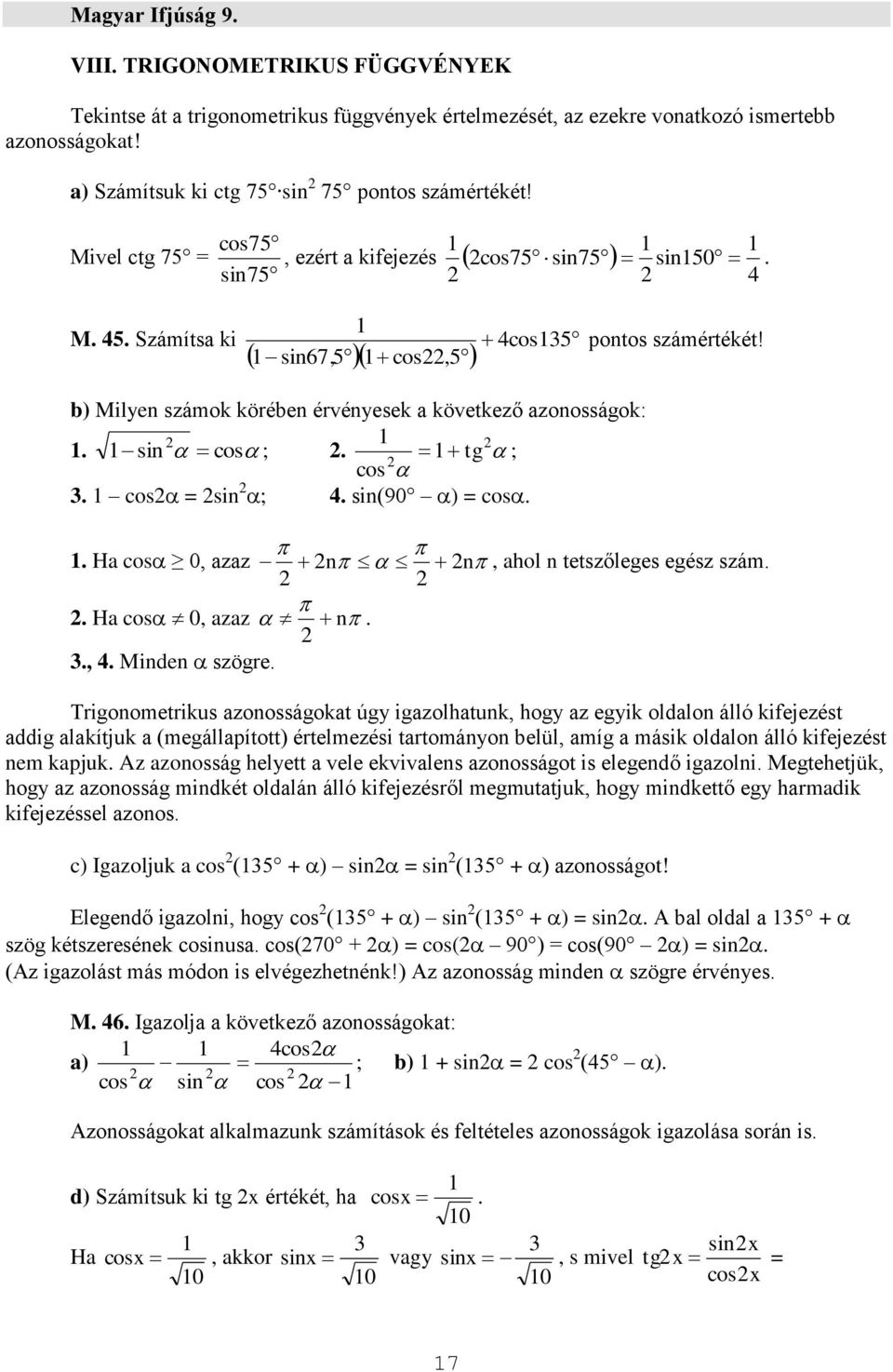 b) Milyen számok körében érvényesek a következő azonosságok: sin cos ; tg ; cos cos = sin ; sin(90 ) = cos Ha cos 0, azaz n n, ahol n tetszőleges egész szám Ha cos 0, azaz n, Minden szögre