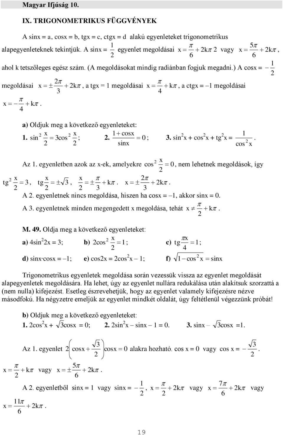 cos + tg = sin cos tg Az egyenletben azok az -ek, amelyekre cos 0, nem lehetnek megoldások, így, tg, k k A egyenletnek nincs megoldása, hiszen ha cos =, akkor sin = 0 A egyenletnek minden megengedett