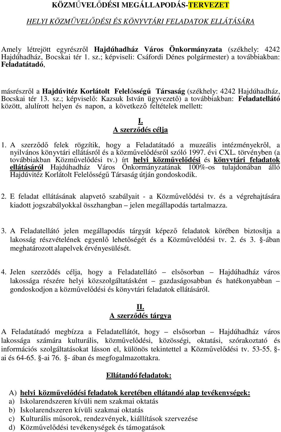 ; képviselő: Kazsuk István ügyvezető) a továbbiakban: Feladatellátó között, alulírott helyen és napon, a következő feltételek mellett: I. A szerződés célja 1.