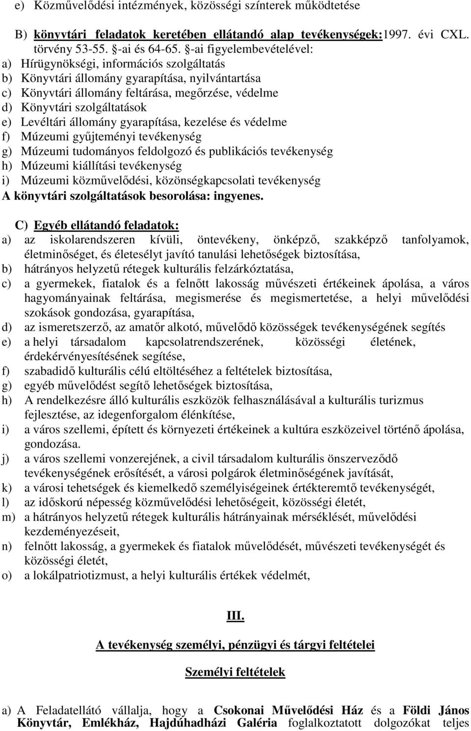 e) Levéltári állomány gyarapítása, kezelése és védelme f) Múzeumi gyűjteményi tevékenység g) Múzeumi tudományos feldolgozó és publikációs tevékenység h) Múzeumi kiállítási tevékenység i) Múzeumi