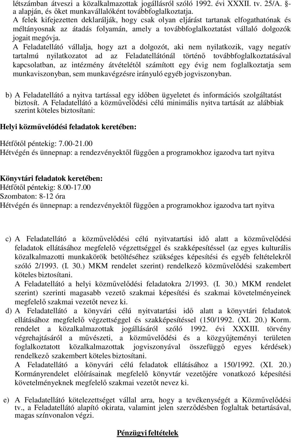 A Feladatellátó vállalja, hogy azt a dolgozót, aki nem nyilatkozik, vagy negatív tartalmú nyilatkozatot ad az Feladatellátónál történő továbbfoglalkoztatásával kapcsolatban, az intézmény átvételétől