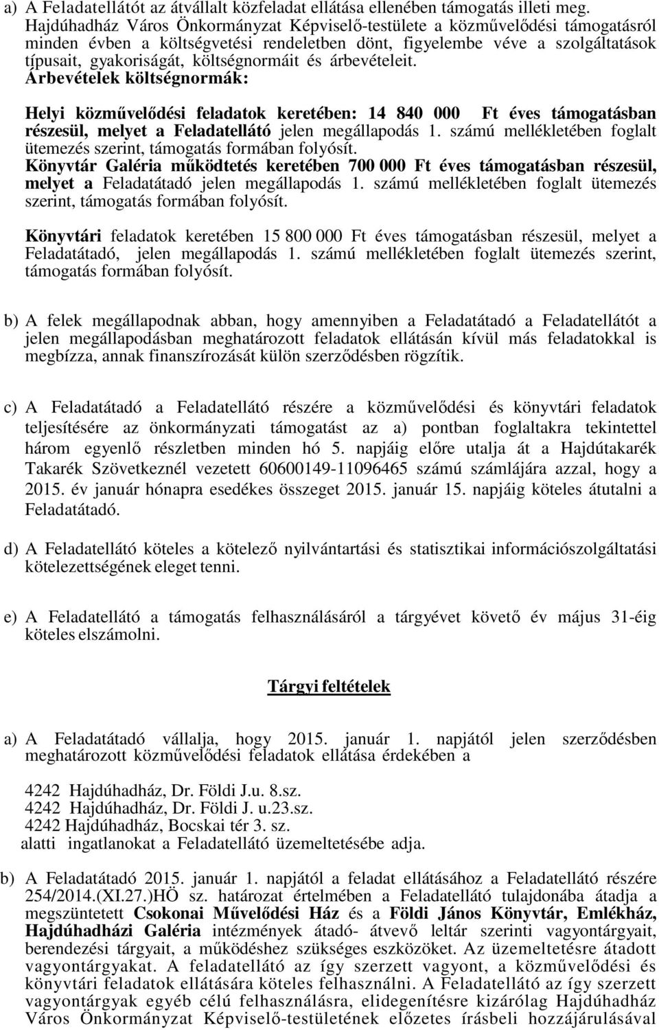 és árbevételeit. Árbevételek költségnormák: Helyi közművelődési feladatok keretében: 14 840 000 Ft éves támogatásban részesül, melyet a Feladatellátó jelen megállapodás 1.