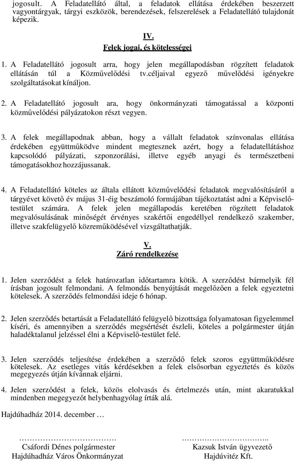 céljaival egyező művelődési igényekre szolgáltatásokat kínáljon. 2. A Feladatellátó jogosult ara, hogy önkormányzati támogatással a központi közművelődési pályázatokon részt vegyen. 3.