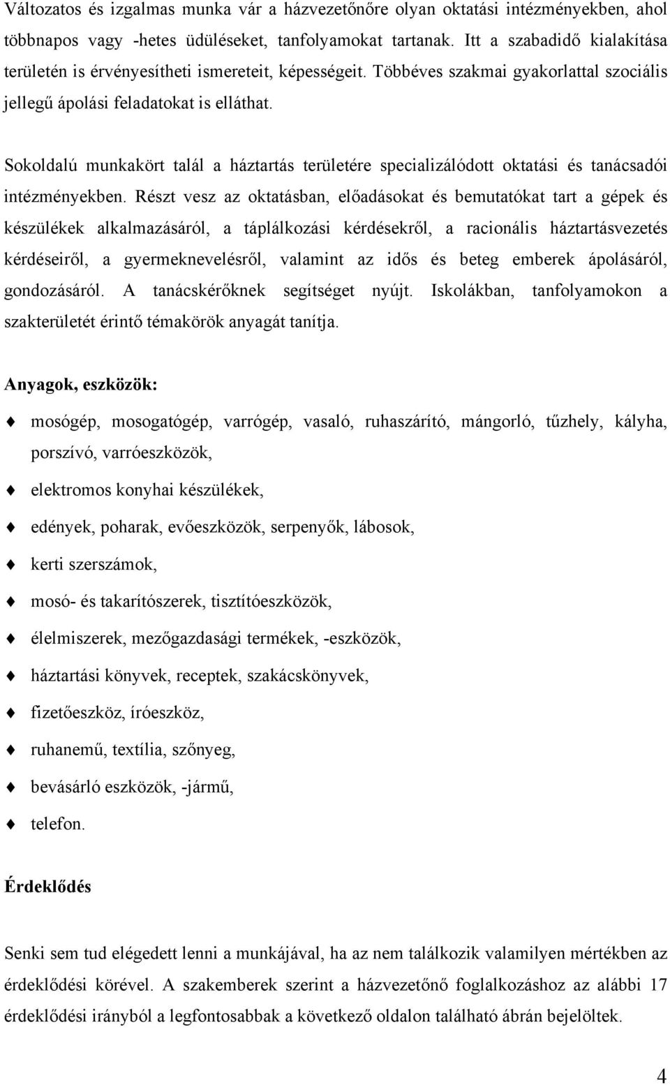 Sokoldalú munkakört talál a háztartás területére specializálódott oktatási és tanácsadói intézményekben.