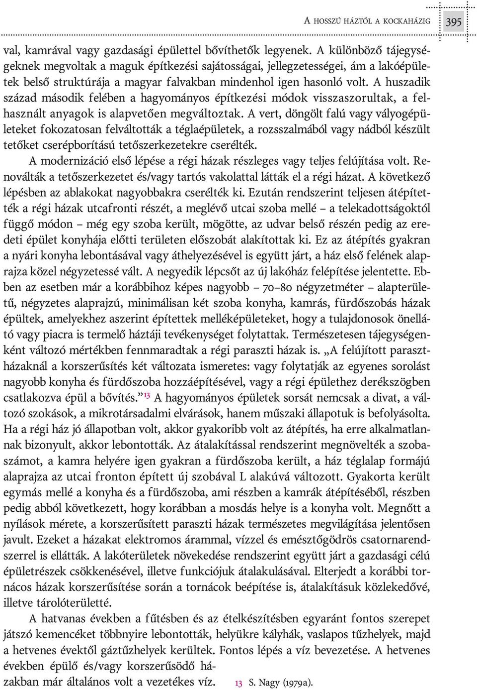 son ló volt. A hu sza dik szá zad má so dik fe lé ben a ha gyo má nyos épít ke zé si mó dok vis sza szo rul tak, a fel - hasz nált anya gok is alap ve tõ en meg vál toz tak.