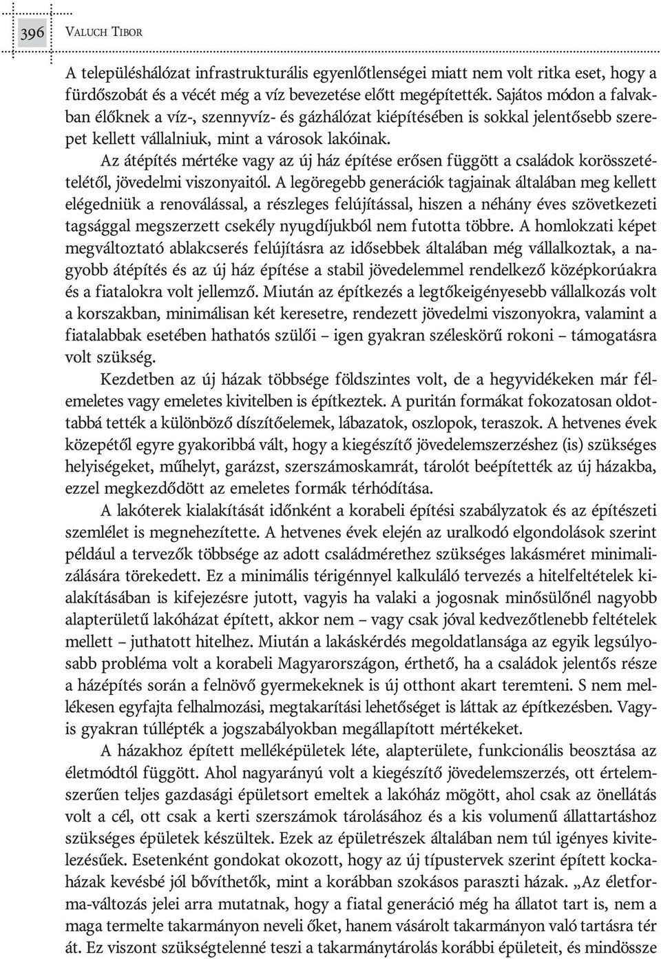 Az át épí tés mér té ke vagy az új ház épí té se erõ sen füg gött a csa lá dok kor ös sze té - te lé tõl, jö ve del mi vi szo nya i tól.