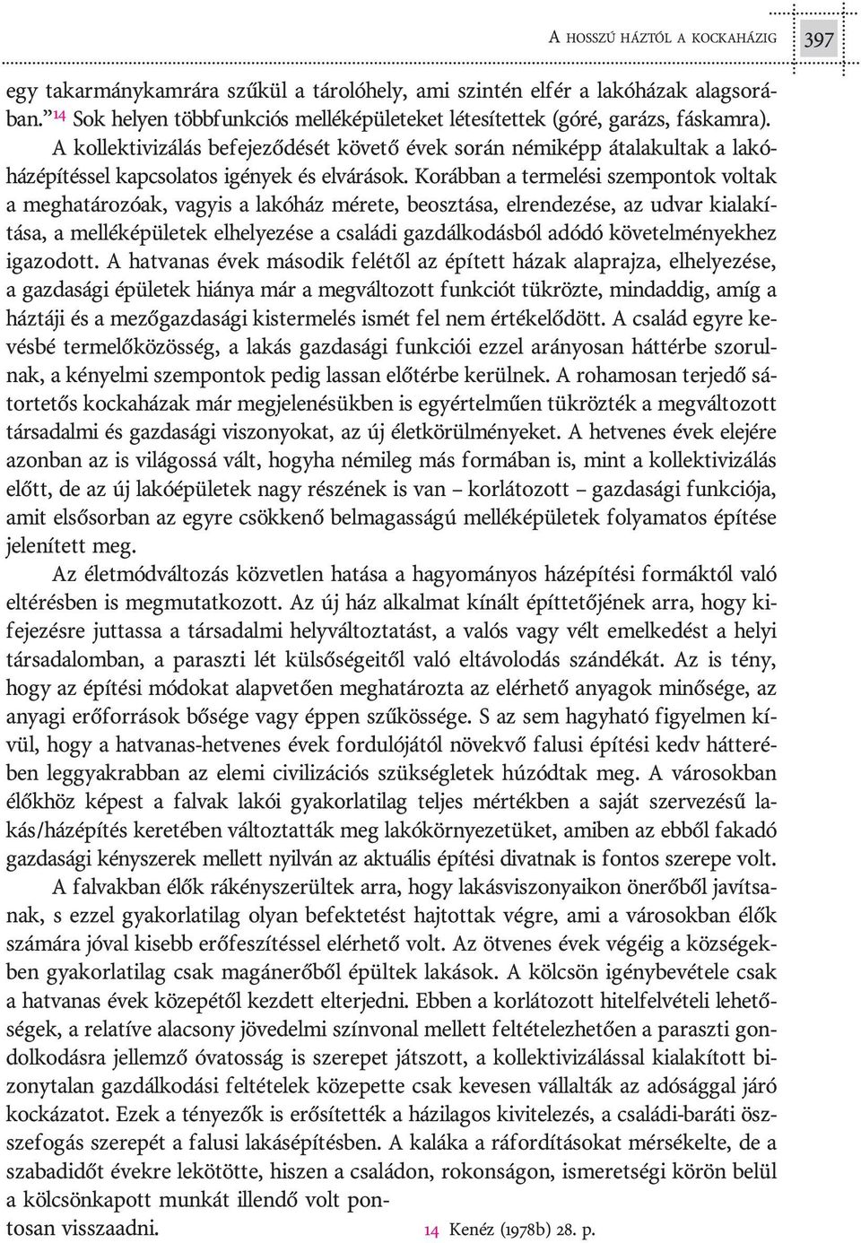A kol lek ti vi zá lás be fe je zõ dé sét kö ve tõ évek so rán né mi képp át ala kul tak a la kó - ház épí tés sel kap cso la tos igé nyek és el vá rá sok.