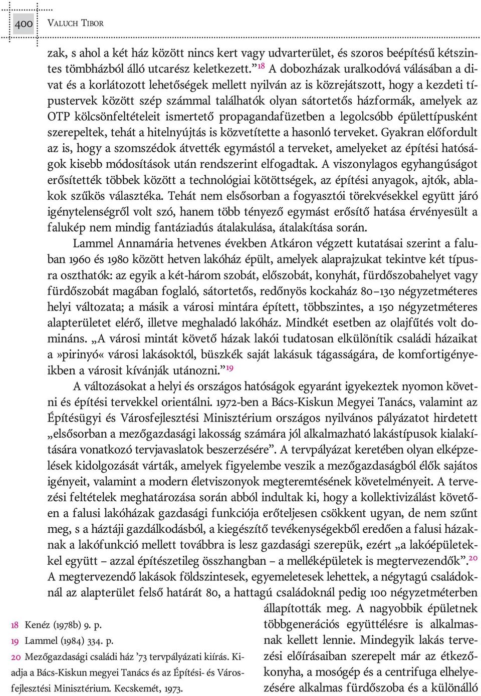 tók olyan sá tor te tõs ház for mák, ame lyek az OTP köl csön fel tét ele it is mer te tõ pro pa gan da fü zet ben a leg ol csóbb épü let tí pus ként sze re pel tek, te hát a hi tel nyúj tás is köz