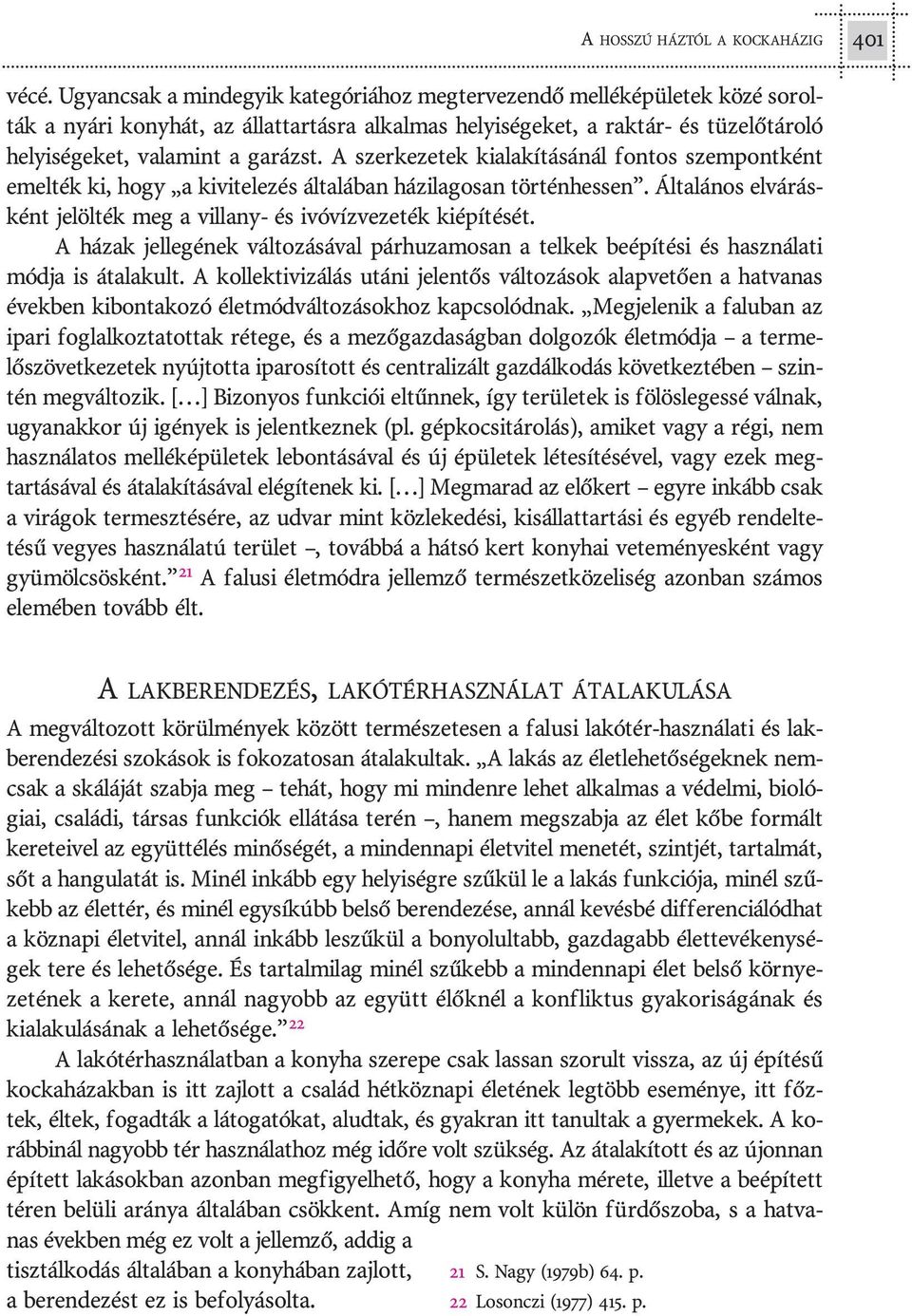 he lyi sé ge ket, va la mint a ga rázst. A szer ke ze tek ki ala kí tá sá nál fon tos szem pont ként emel ték ki, hogy a ki vi te le zés ál ta lá ban há zi la go san tör tén hes sen.