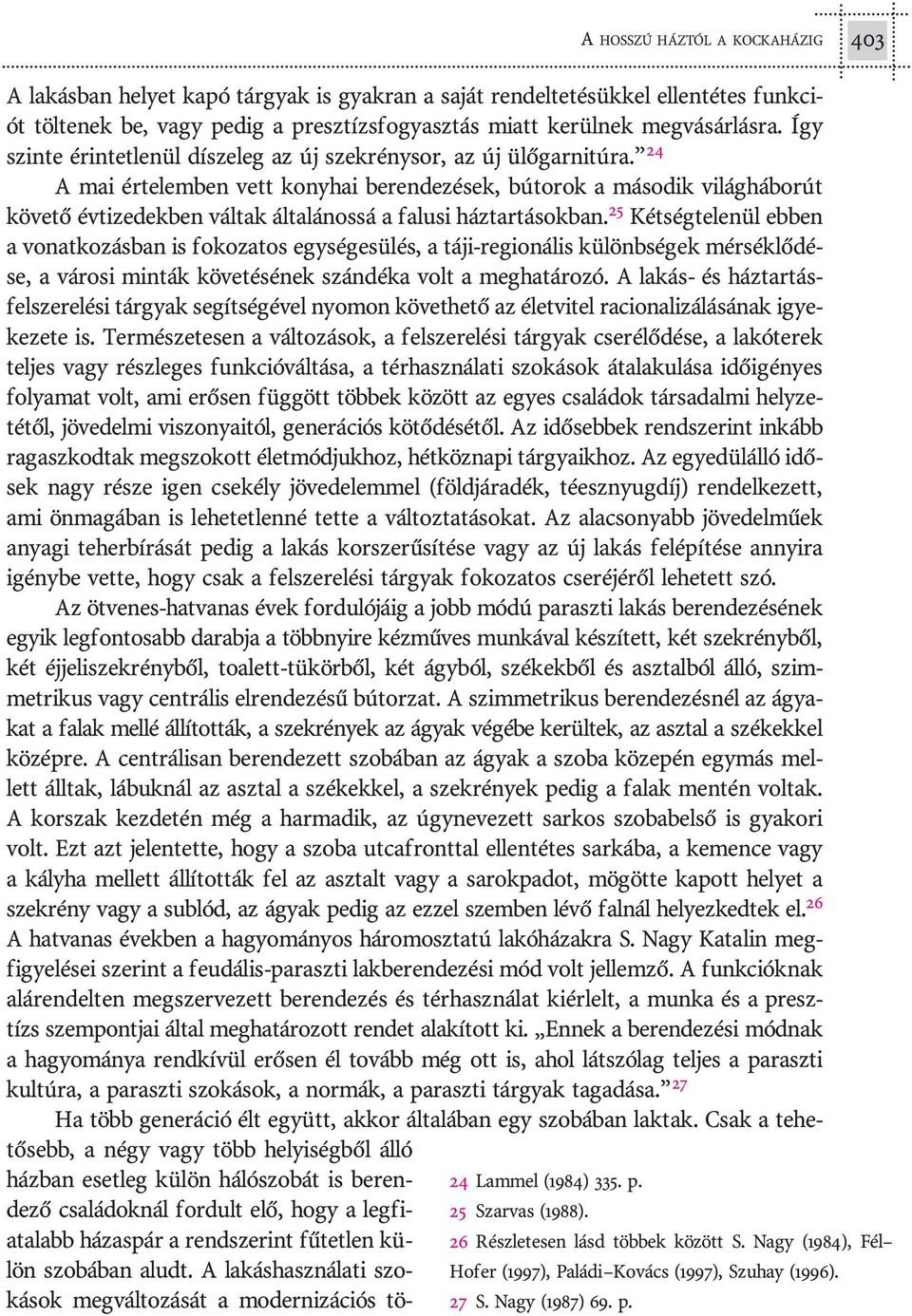 24 A mai ér te lem ben vett kony hai be ren de zé sek, bú to rok a má so dik vi lág há bo rút kö ve tõ év ti ze dek ben vál tak ál ta lá nos sá a fa lu si háztartásokban.