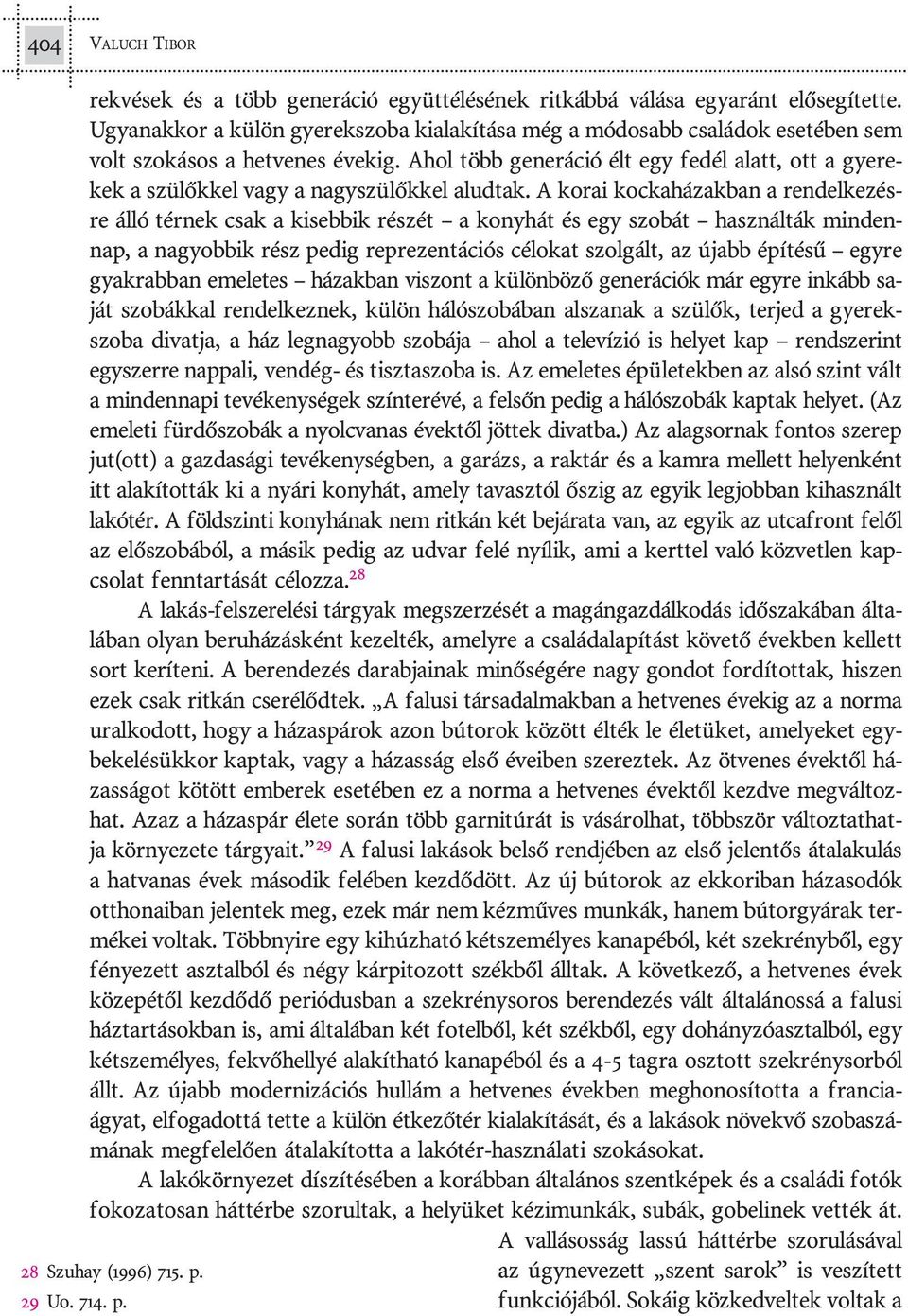 Ahol több ge ne rá ció élt egy fe dél alatt, ott a gye re - kek a szü lõk kel vagy a nagy szü lõk kel alud tak.