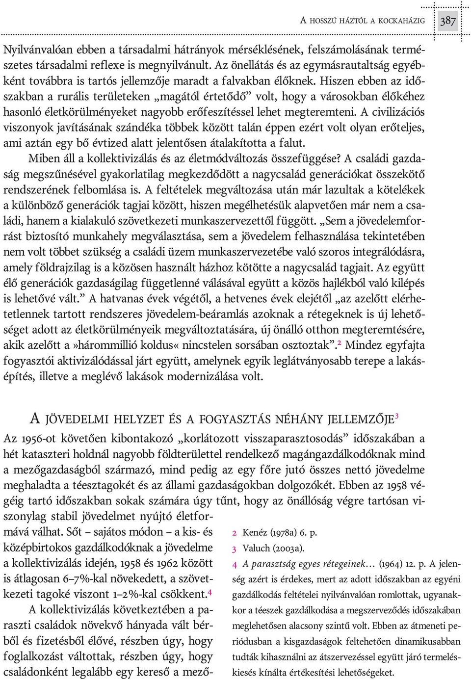 Hi szen eb ben az idõ - szak ban a rurális te rü le te ken ma gá tól ér te tõ dõ volt, hogy a vá ro sok ban élõ ké hez ha son ló élet kö rül mé nye ket na gyobb erõ fe szí tés sel le het meg te rem
