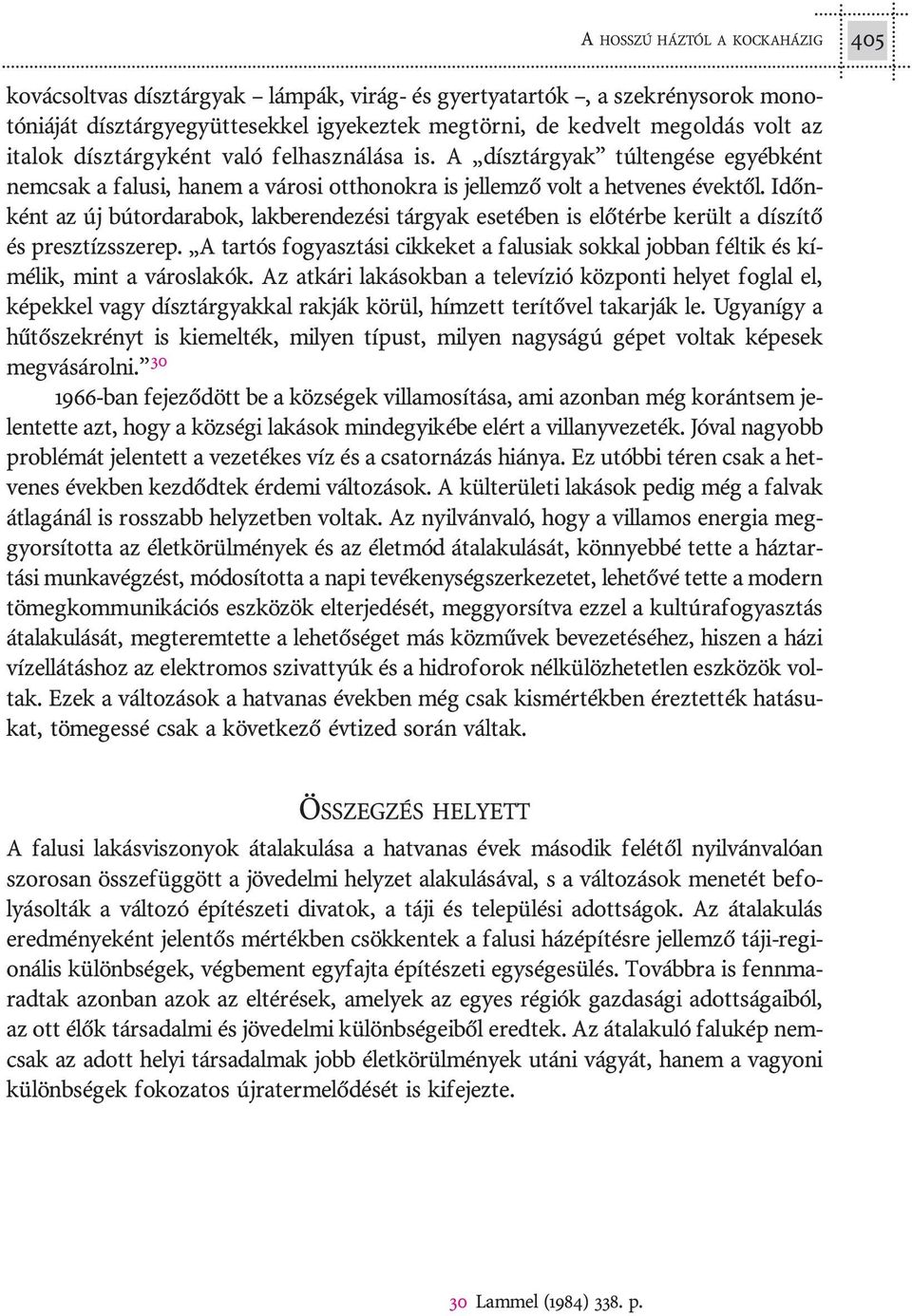A dísz tár gyak túl ten gé se egyéb ként nem csak a fa lu si, ha nem a vá ro si ott ho nok ra is jel lem zõ volt a het ve nes évek tõl.