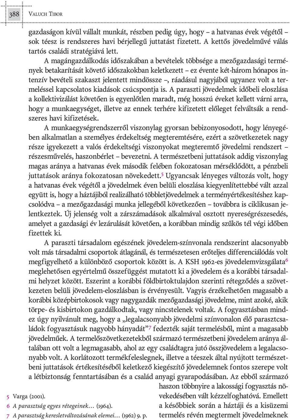 A ma gán gaz dál ko dás idõ sza ká ban a be vé te lek több sé ge a me zõ gaz da sá gi ter mé - nyek be ta ka rí tá sát kö ve tõ idõ szak ok ban ke let ke zett ez éven te két-há rom hó na pos in - ten