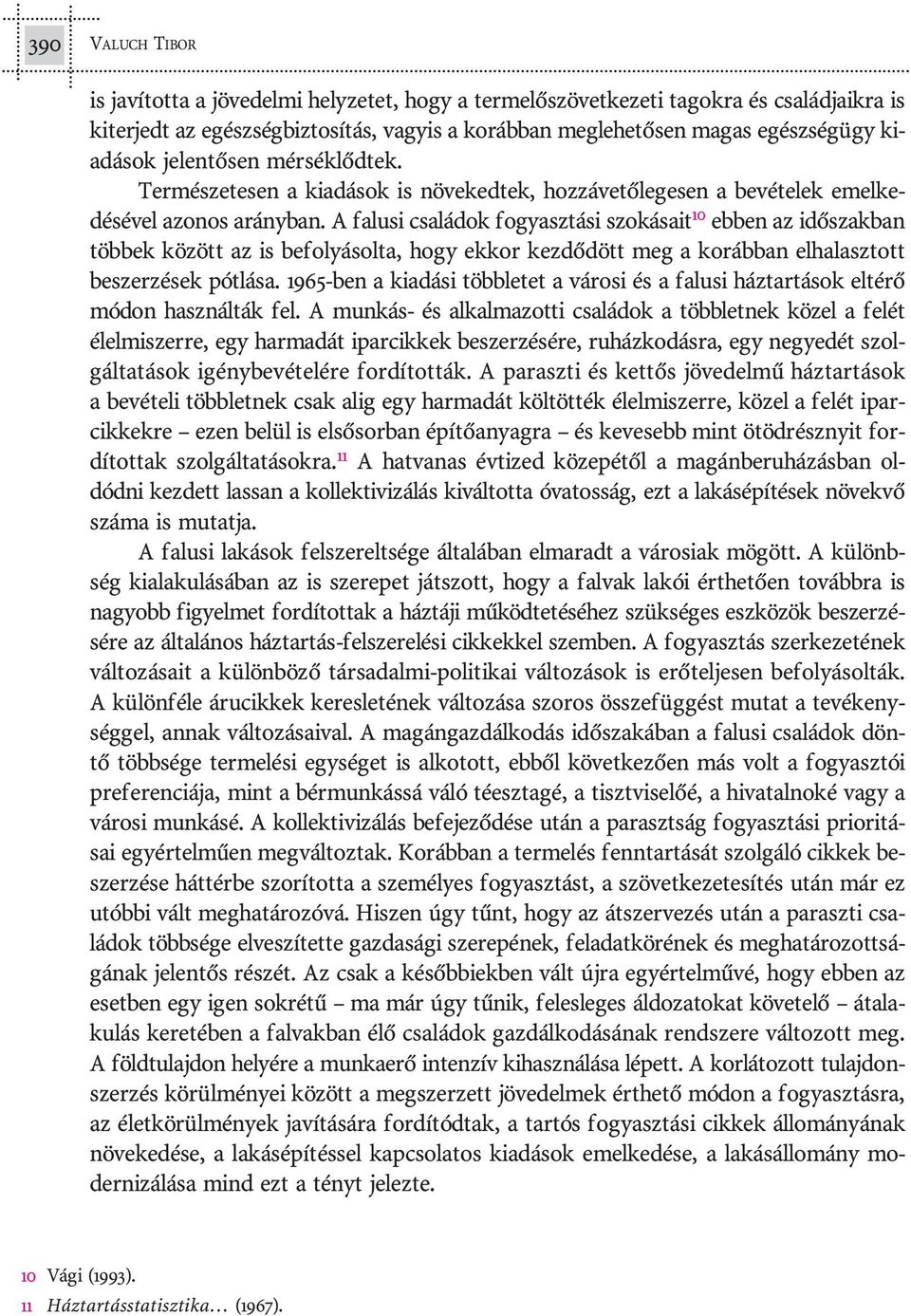 A fa lu si csa lá dok fo gyasz tá si szokásait 10 eb ben az idõ szak ban töb bek kö zött az is be fo lyá sol ta, hogy ek kor kez dõ dött meg a ko ráb ban el ha lasz tott be szer zé sek pót lá sa.