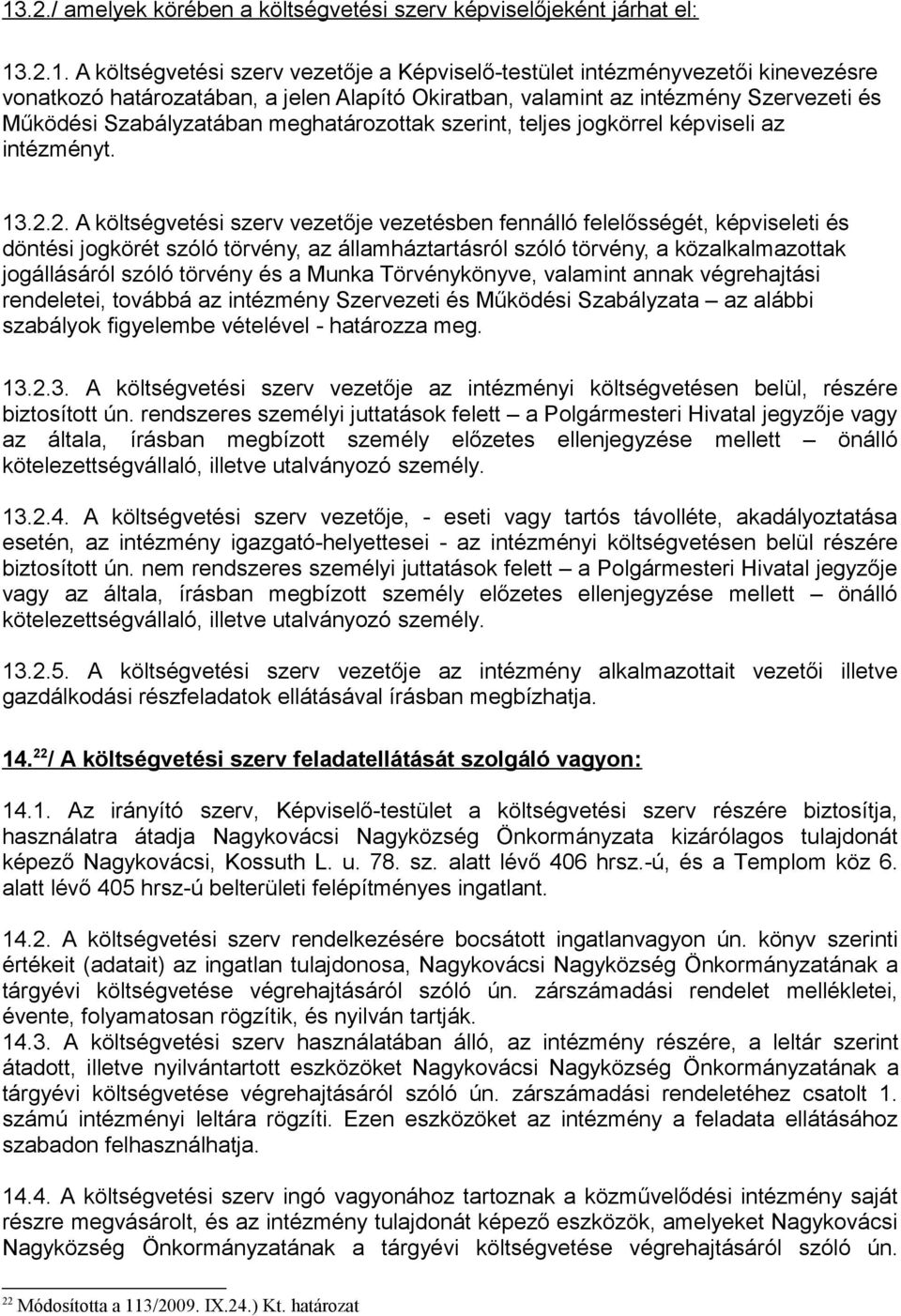 2. A költségvetési szerv vezetője vezetésben fennálló felelősségét, képviseleti és döntési jogkörét szóló törvény, az államháztartásról szóló törvény, a közalkalmazottak jogállásáról szóló törvény és