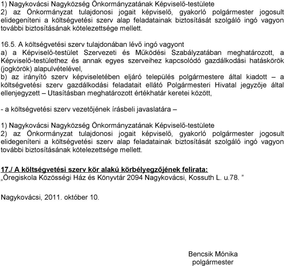 A költségvetési szerv tulajdonában lévő ingó vagyont a) a Képviselő-testület Szervezeti és Működési Szabályzatában meghatározott, a Képviselő-testülethez és annak egyes szerveihez kapcsolódó