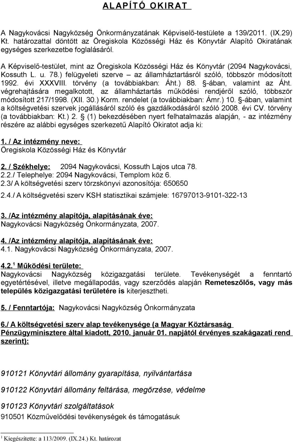 törvény (a továbbiakban: Áht.) 88. -ában, valamint az Áht. végrehajtására megalkotott, az államháztartás működési rendjéről szóló, többször módosított 217/1998. (XII. 30.) Korm.