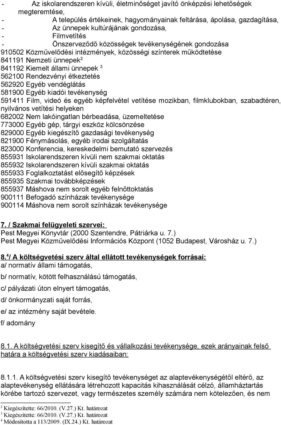 Rendezvényi étkeztetés 562920 Egyéb vendéglátás 581900 Egyéb kiadói tevékenység 591411 Film, videó és egyéb képfelvétel vetítése mozikban, filmklubokban, szabadtéren, nyilvános vetítési helyeken