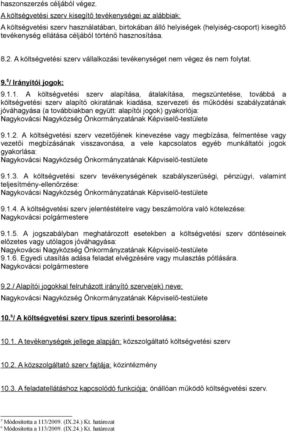 hasznosítása. 8.2. A költségvetési szerv vállalkozási tevékenységet nem végez és nem folytat. 9. 5 / Irányítói jogok: 9.1.