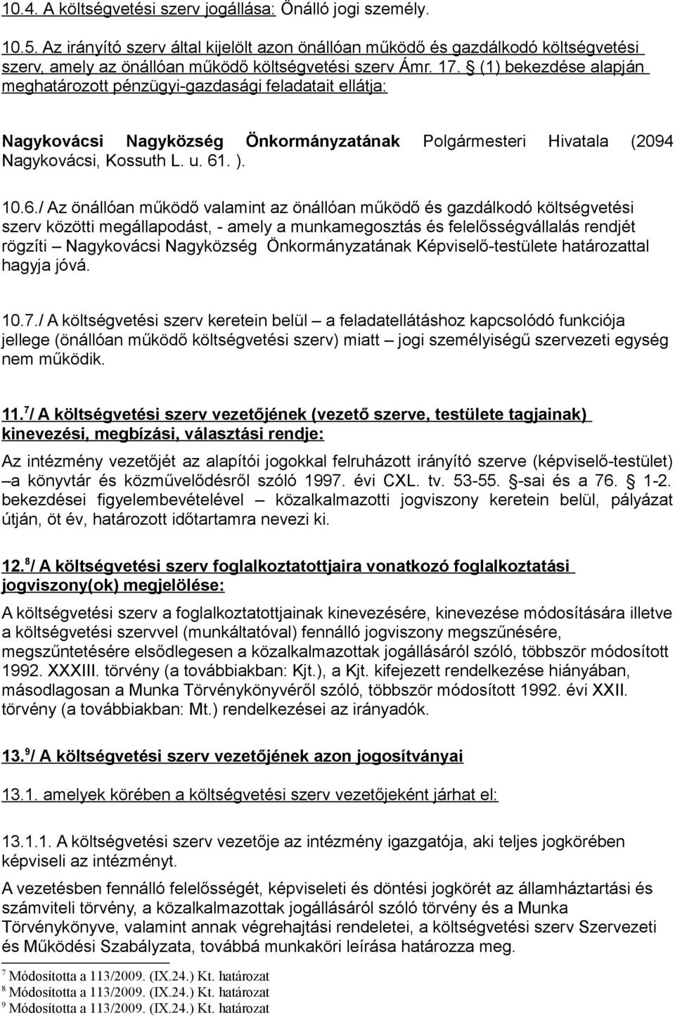 (1) bekezdése alapján meghatározott pénzügyi-gazdasági feladatait ellátja: Nagykovácsi Nagyközség Önkormányzatának Polgármesteri Hivatala (2094 Nagykovácsi, Kossuth L. u. 61